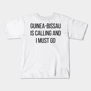 Guinea-Bissau is calling and I must go Kids T-Shirt